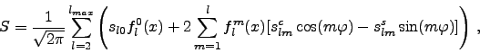 \begin{displaymath}
S={1\over\sqrt{2\pi}}\sum_{l=2}^{l_{max}}\left(s_{l0}
f^0_l(...
...(x)[s_{lm}^c\cos(m\varphi)-
s_{lm}^s\sin(m\varphi)]\right) ,
\end{displaymath}